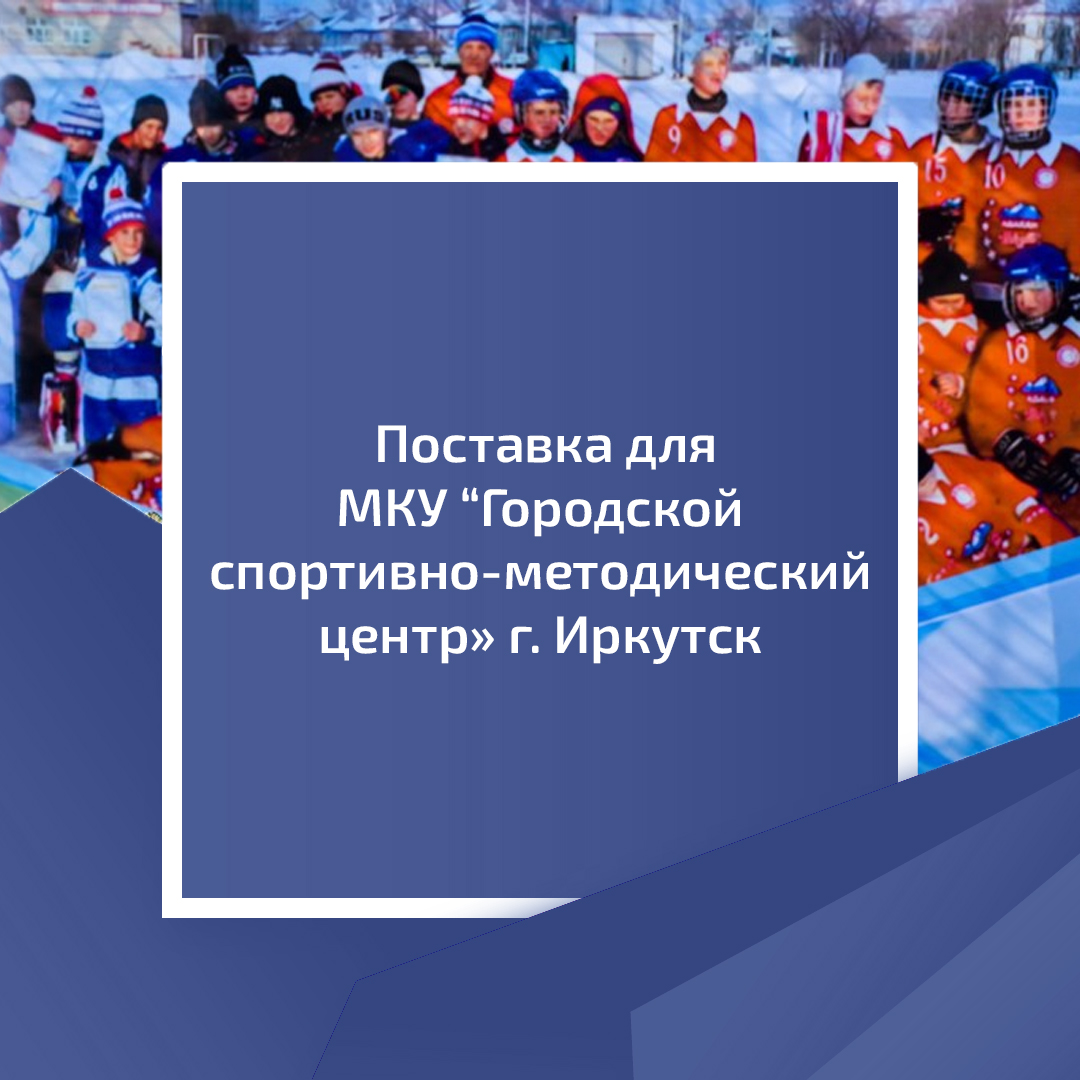 Поставка для МКУ "Городской спортивно-методический центр" г. Иркутск Поставка для МКУ "Городской спортивно-методический центр" г. Иркутск